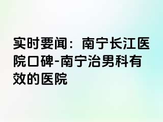 实时要闻：南宁长江医院口碑-南宁治男科有效的医院