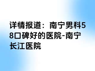 详情报道：南宁男科58口碑好的医院-南宁长江医院