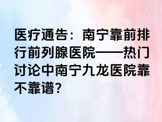 医疗通告：南宁靠前排行前列腺医院——热门讨论中南宁九龙医院靠不靠谱？